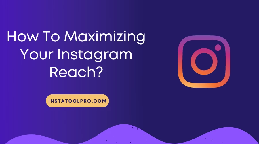  How To Maximizing Your Instagram Reach? Expert Tips and Tricks