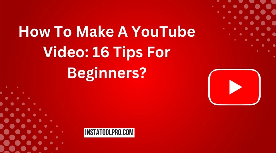  How To Make A YouTube Video 16 Tips For Beginners