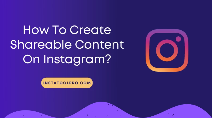  How To Create Shareable Content On Instagram?