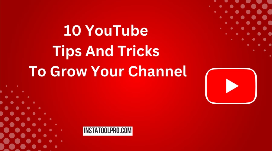  10 YouTube Tips And Tricks To Grow Your Channel