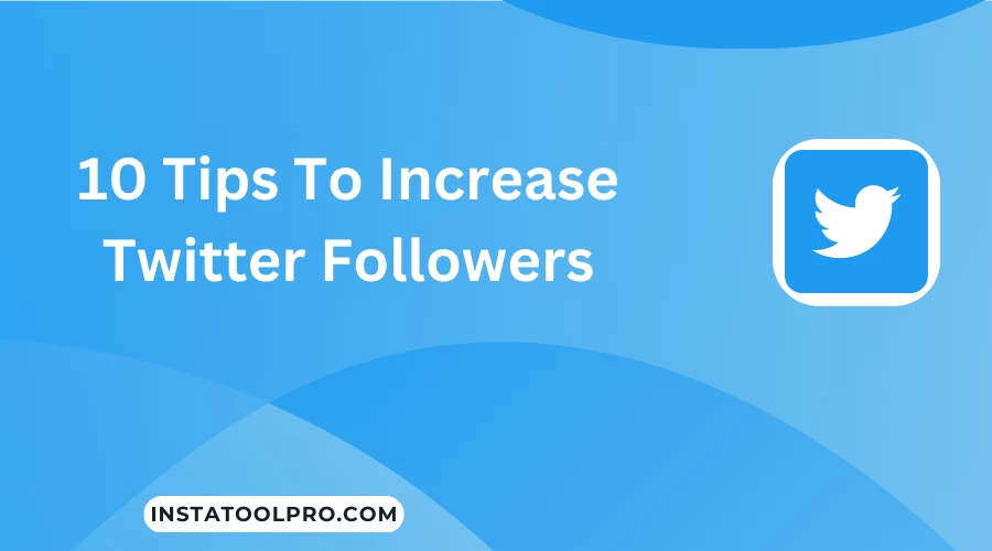 10 Tips To Increase Twitter Followers