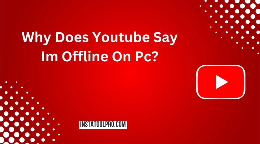 Why Does Youtube Say Im Offline On Pc?